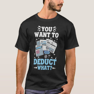 You Want To Deduct What Cpa Accountants Cpa Accoun T-Shirt