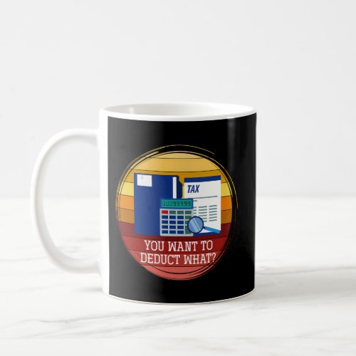 You Want To Deduct What Taxation Cpa Audit Tax Coffee Mug