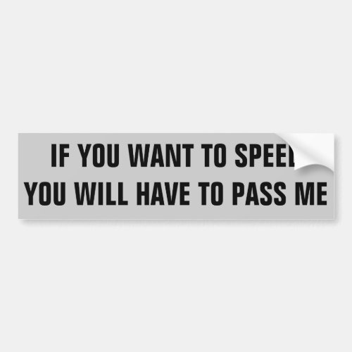 You Want to Speed Pass Me Bumper Sticker