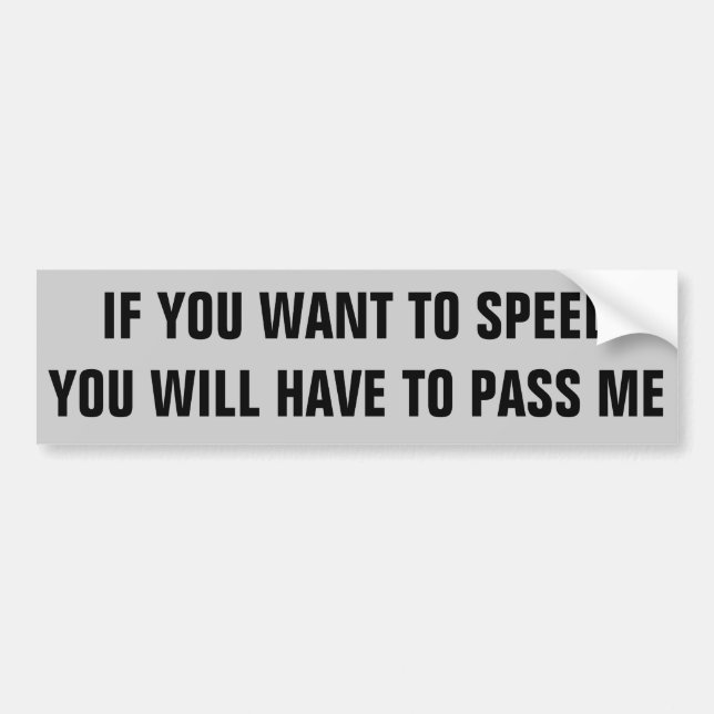 You Want to Speed? Pass Me Bumper Sticker (Front)