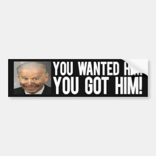 YOU WANTED HIM YOU GOT HIM Dark Bumper Sticker