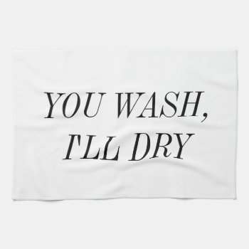 You Wash I'll Dry Kitchen Towel by Twosies at Zazzle