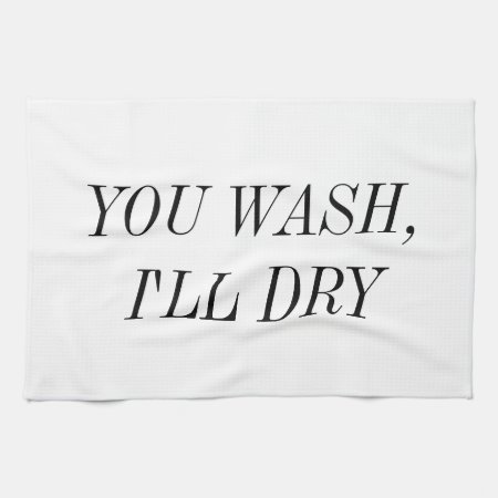 You Wash I'll Dry Kitchen Towel