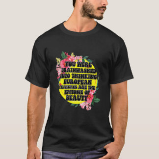You Were Brainwashed Into Thinking European Featur T-Shirt