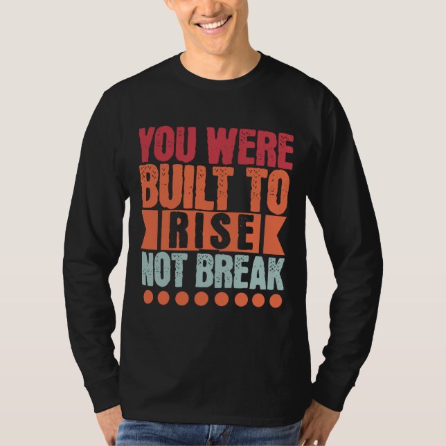 You Were Built to Rise, Not Break  T-Shirt (Front)