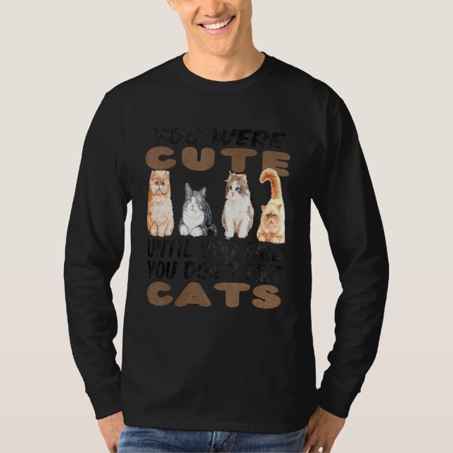 You Were Cute Until You Said You Don't Like Cat T-Shirt (Front)