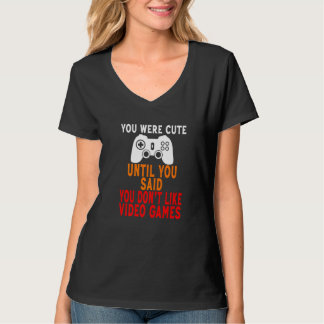 You Were Cute Until You Said You Don't Like Video T-Shirt