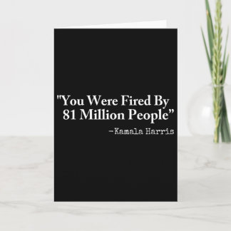 You Were Fired By 81 Million People - Funny Kamala Card