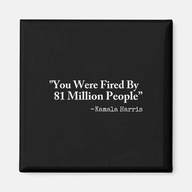 You Were Fired By 81 Million People - Funny Kamala Magnet (Front)