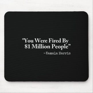 You Were Fired By 81 Million People - Funny Kamala Mouse Pad