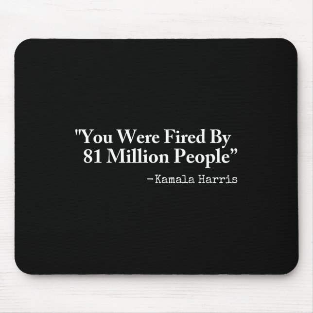 You Were Fired By 81 Million People - Funny Kamala Mouse Pad (Front)
