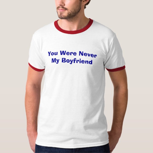 You Were Never My Boyfriend T-Shirt (Front)