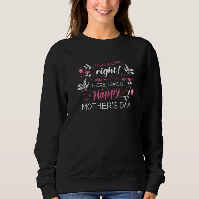 You Were Right There I Said It Happy Motheru2019s  Sweatshirt (Front)