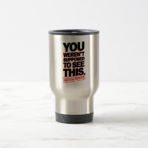 You Weren’t Supposed to See This Travel Mug
