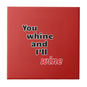You Whine and I'll Wine Ceramic Tile