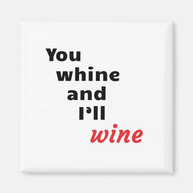 You Whine and I'll Wine Magnet (Front)
