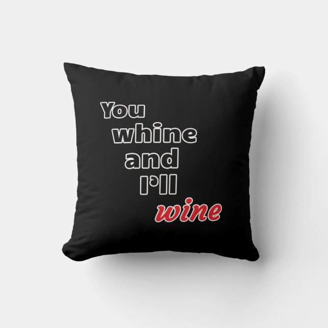 You Whine and I'll Wine Throw Pillow (Front)