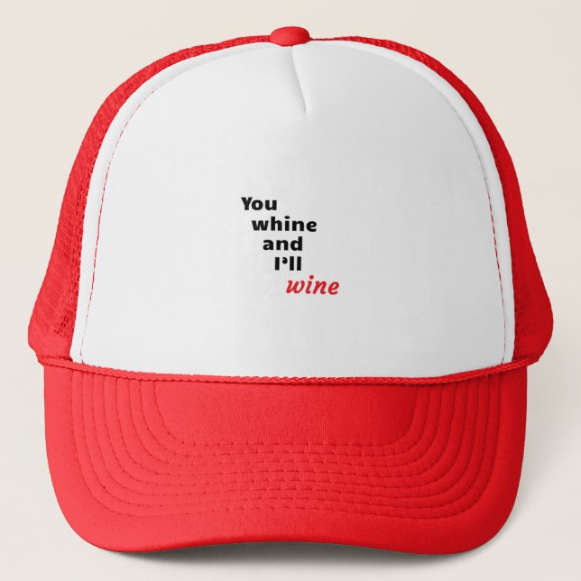 You Whine and I'll Wine Trucker Hat (Front)