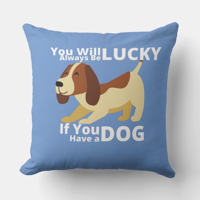 You will always be lucky if you have a dog throw pillow (Front)