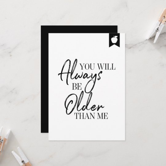 You Will Always Be Older Than Me Birthday Card | Zazzle.com