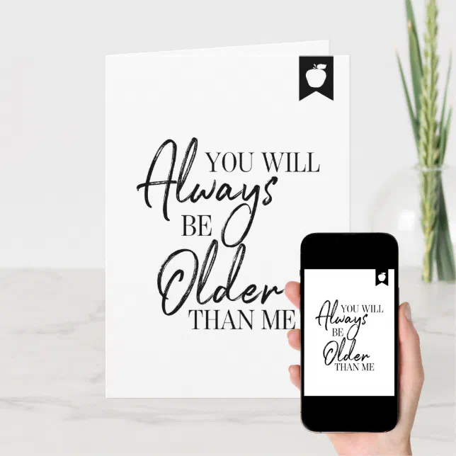 You Will Always Be Older Than Me Birthday Card | Zazzle
