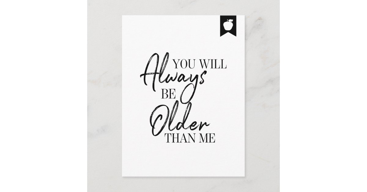You Will Always Be Older Than Me Birthday Postcard | Zazzle