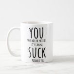 You Will Be Missed It's Gonna Suck Without You Pos Coffee Mug You Will Be Missed It's Gonna Suck Without You Pos Coffee Mug