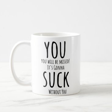 You Will Be Missed It's Gonna Suck Without You Pos Coffee Mug