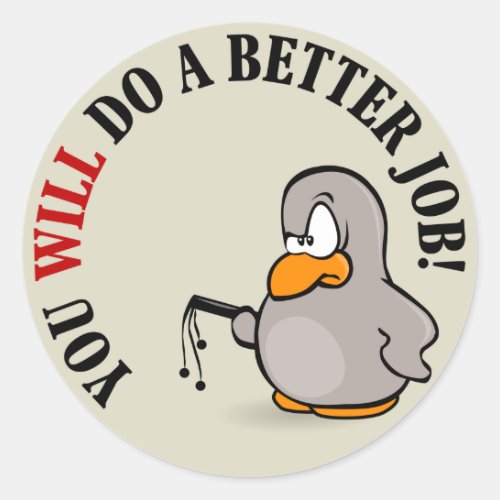 You will do a better job or else you wont classic round sticker