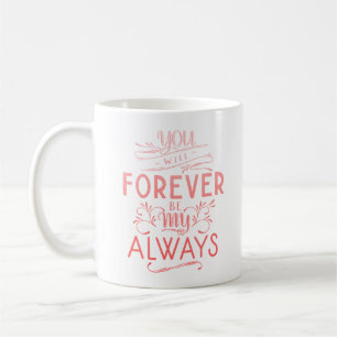 YOU WILL FOREVER BE MY ALWAYS COFFEE MUG