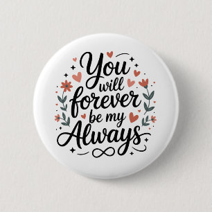 You Will Forever Be My Always – Romantic Love Quot Button