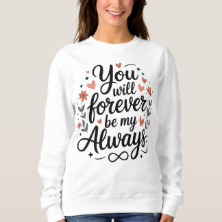 You Will Forever Be My Always – Romantic Love Quot Sweatshirt