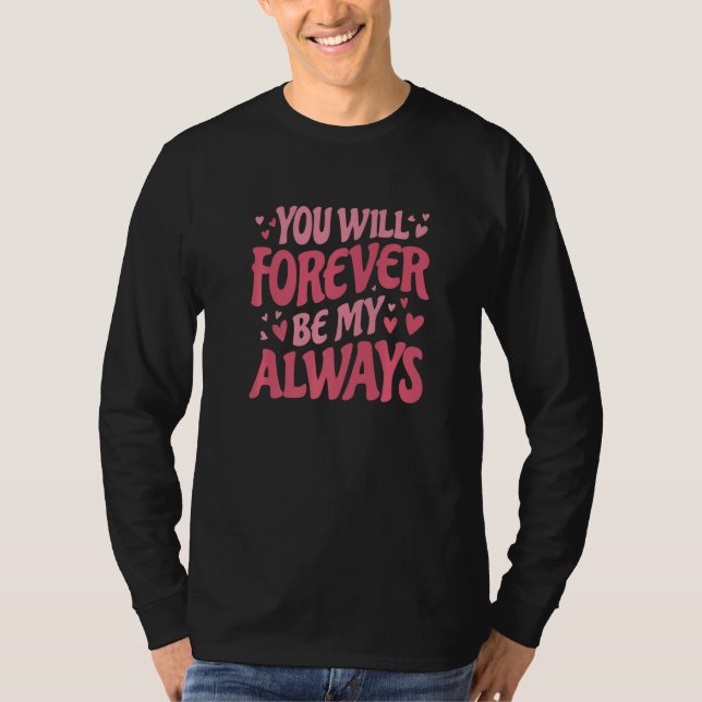 You Will Forever Be My Always Vday and Valentines  T-Shirt (Front)