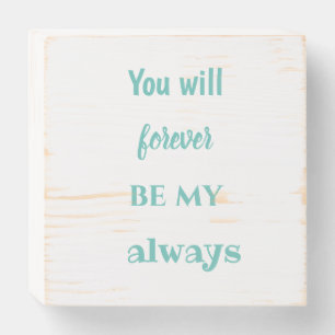 YOU WILL FOREVER BE MY ALWAYS wooden box sign