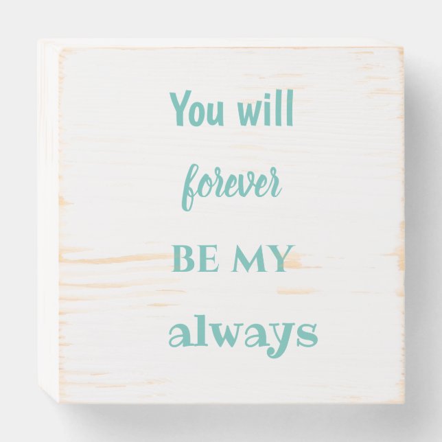 YOU WILL FOREVER BE MY ALWAYS wooden box sign (Front Horizontal)