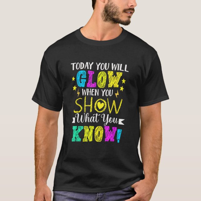 You Will Glow When You Show What You Know Teachers T-Shirt (Front)