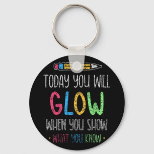 You Will Glow When You Show What You Know Test Day Keychain