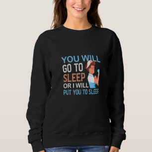 You Will Go To Sleep Anesthesiologist Medicine Sweatshirt