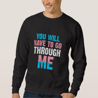 You Will Have To Go Through Me LGBTQ Trans 4 Sweatshirt