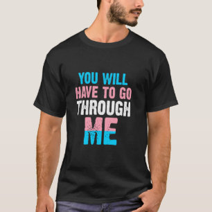 You Will Have To Go Through Me LGBTQ Trans 4 T-Shirt