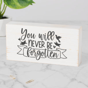 You Will Never Be Forgotten Wooden Box Sign