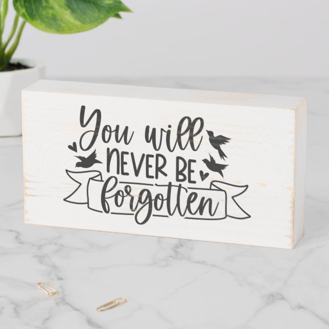 You Will Never Be Forgotten Wooden Box Sign (In Situ Horizontal)
