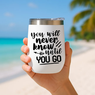 You will never know until you go Travel Mug Insula Thermal Wine Tumbler