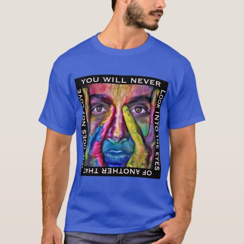You will never look into the eyes of another T_Shi T_Shirt