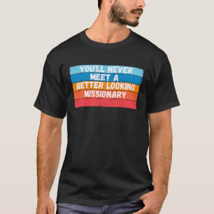 You Will Never Meet A Better Looking Missionary T-Shirt