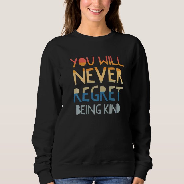 You will never regret being kind show kindness Vin Sweatshirt (Front)