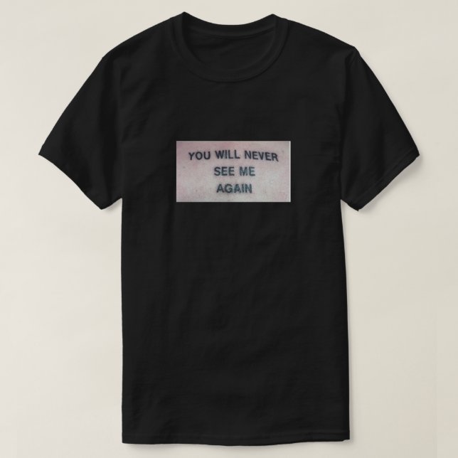 You Will Never See Me Again tee (Design Front)