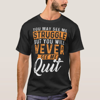 You Will Never See Me Quit - Motivational Quote In T-Shirt