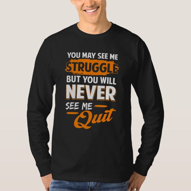 You Will Never See Me Quit Motivational Quote Insp T-Shirt (Front)