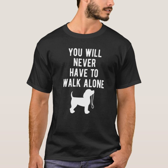 You Will Never To Walk Alone Dog Walking T-Shirt (Front)